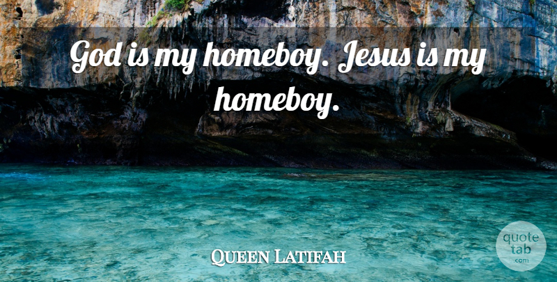 Queen Latifah Quote About God: God Is My Homeboy Jesus...