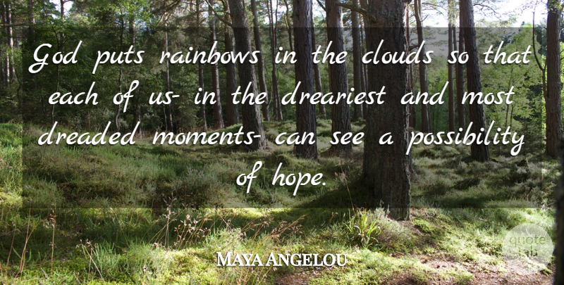 Maya Angelou Quote About Belief, Clouds, Dreaded, God, Puts: God Puts Rainbows In The...