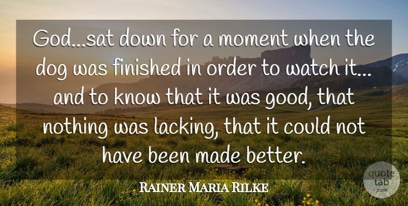 Rainer Maria Rilke Quote About Dog, Finished, God, Moment, Order: God Sat Down For A...