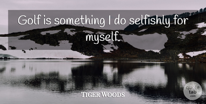 Tiger Woods Quote About Golf: Golf Is Something I Do...