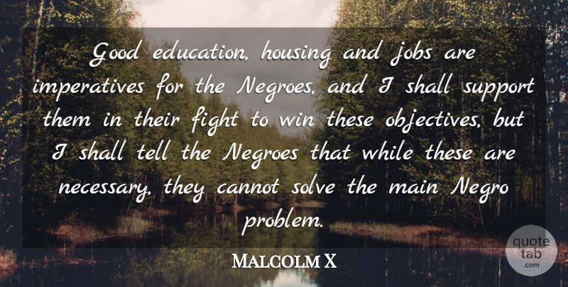 Malcolm X Quote About Cannot, Education, Fight, Good, Housing: Good Education Housing And Jobs...