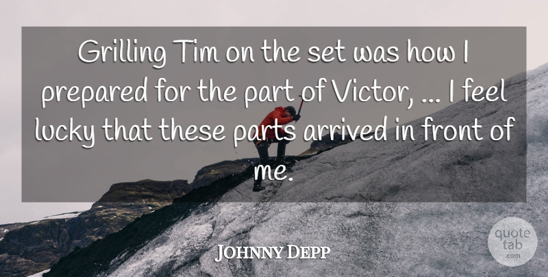 Johnny Depp Quote About Arrived, Front, Grilling, Lucky, Parts: Grilling Tim On The Set...