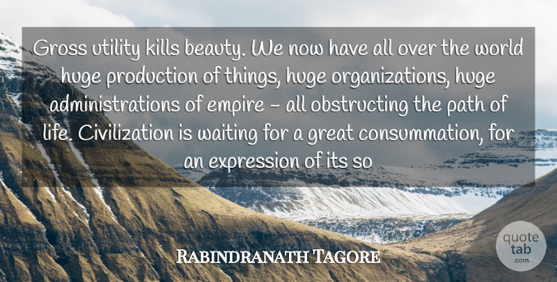Rabindranath Tagore Quote About Civilization, Empire, Expression, Great, Gross: Gross Utility Kills Beauty We...