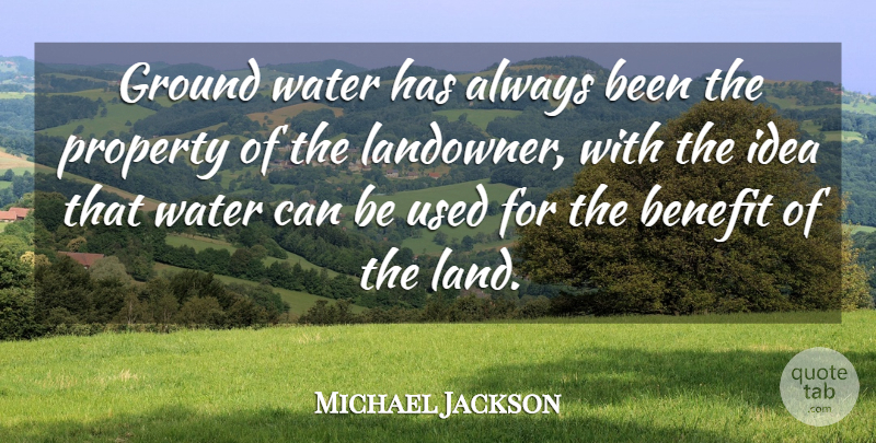 Michael Jackson Quote About Benefit, Ground, Property, Water: Ground Water Has Always Been...