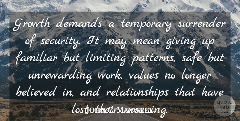 John C. Maxwell Quote About Leadership, Giving Up, Mean: Growth Demands A Temporary Surrender...