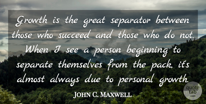 John C. Maxwell Quote About Leadership, Growth, Succeed: Growth Is The Great Separator...