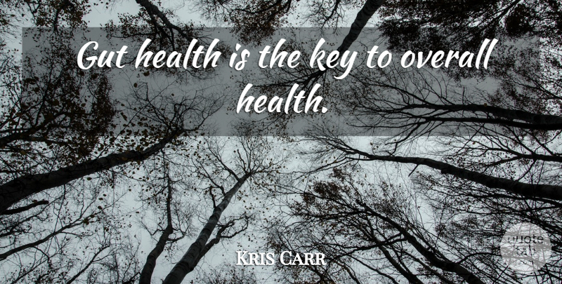 Kris Carr Quote About Keys, Guts, Overall Health: Gut Health Is The Key...