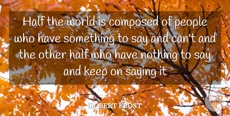 Robert Frost Quote About Love, Funny, Life: Half The World Is Composed...