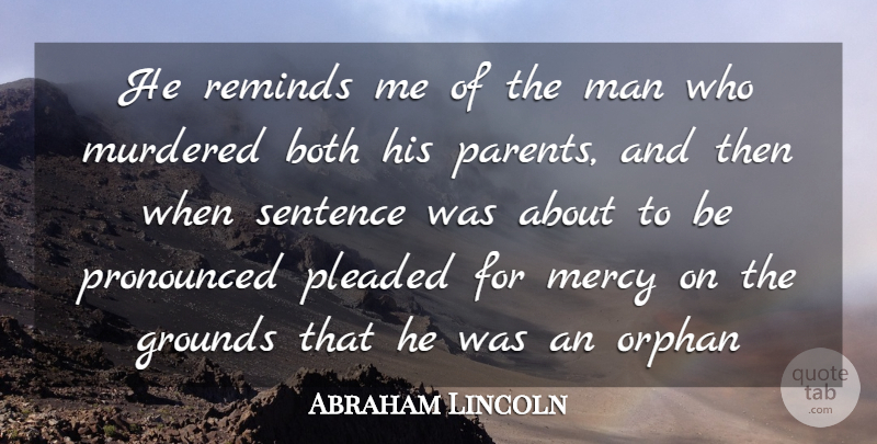 Abraham Lincoln Quote About Both, Man, Mercy, Orphan, Reminds: He Reminds Me Of The...