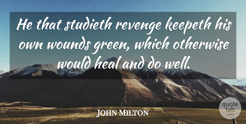 John Milton Quote About English Poet, Heal, Otherwise: He That Studieth Revenge Keepeth...