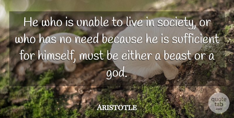 Aristotle Quote About Liberty, Needs, Beast: He Who Is Unable To...