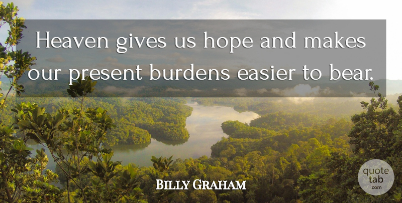 Billy Graham Quote About Burdens, Easier, Gives, Hope: Heaven Gives Us Hope And...