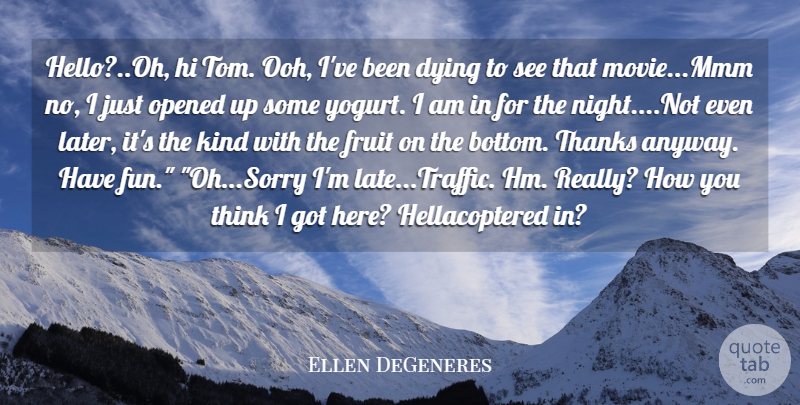Ellen DeGeneres Quote About Dying, Fruit, Hi, Opened, Thanks: Hello Oh Hi Tom Ooh...
