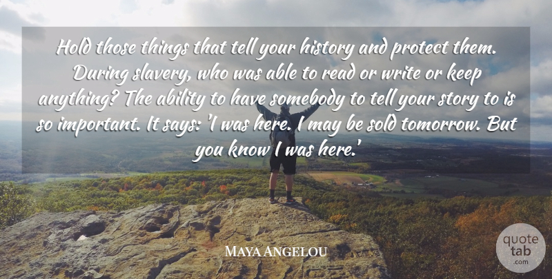 Maya Angelou Quote About Life Changing, Writing, Important: Hold Those Things That Tell...