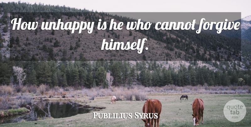 Publilius Syrus Quote About Forgiveness, Forgiving, Unhappy: How Unhappy Is He Who...