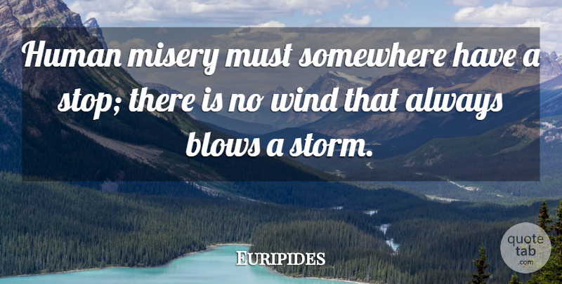 Euripides Quote About Blow, Men, Wind: Human Misery Must Somewhere Have...