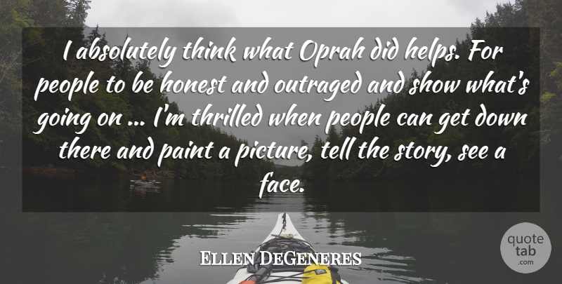 Ellen DeGeneres Quote About Absolutely, Honest, Oprah, Outraged, Paint: I Absolutely Think What Oprah...