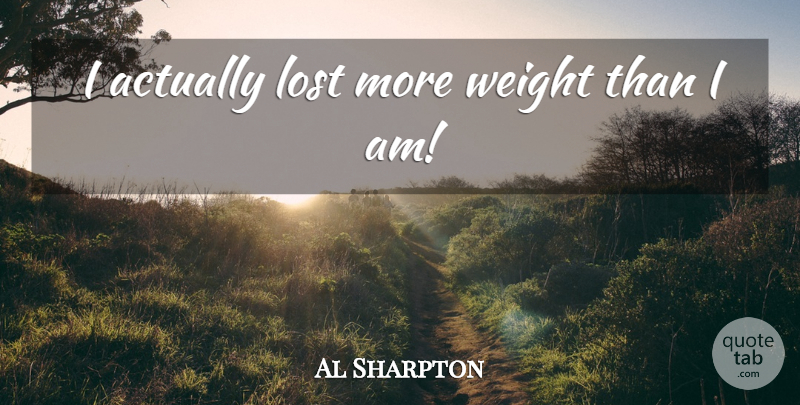 Al Sharpton Quote About undefined: I Actually Lost More Weight...