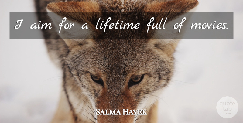 Salma Hayek Quote About Lifetime, Aim: I Aim For A Lifetime...