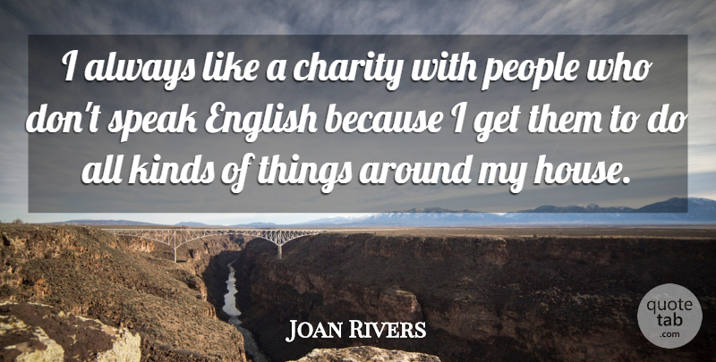 Joan Rivers Quote About Speak English, People, House: I Always Like A Charity...