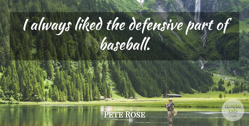 Pete Rose Quote About undefined: I Always Liked The Defensive...