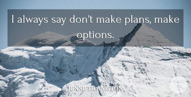 Jennifer Aniston Quote About Time Management, Planning, Plans: I Always Say Dont Make...