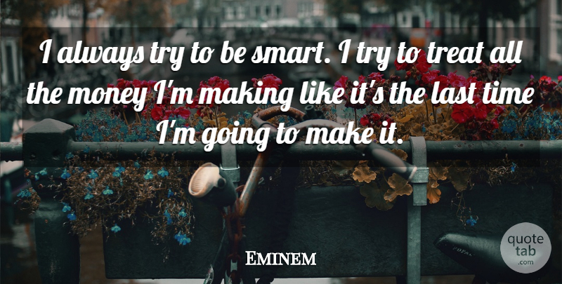 Eminem Quote About Last, Money, Time, Treat: I Always Try To Be...