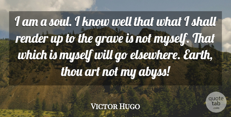 Victor Hugo Quote About Art, Soul, Graves: I Am A Soul I...