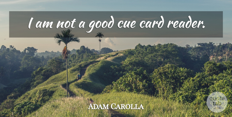 Adam Carolla Quote About Cards, Reader: I Am Not A Good...