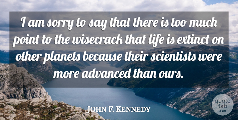 John F. Kennedy Quote About Sorry, Apology, Technology: I Am Sorry To Say...