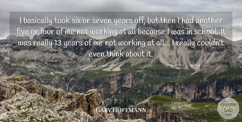 Gaby Hoffmann Quote About School, Thinking, Years: I Basically Took Six Or...