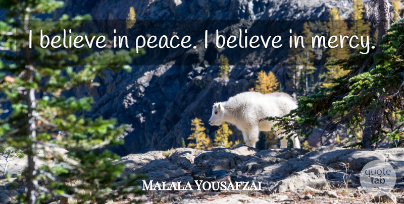Malala Yousafzai Quote About Believe, Mercy, I Believe: I Believe In Peace I...