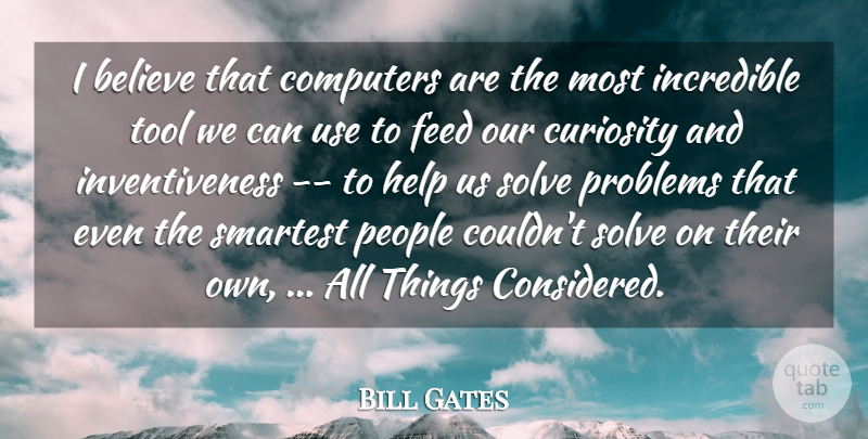 Bill Gates Quote About Believe, Computers, Curiosity, Feed, Help: I Believe That Computers Are...
