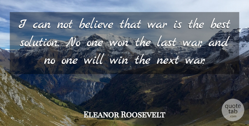 Eleanor Roosevelt Quote About War, Believe, Winning: I Can Not Believe That...