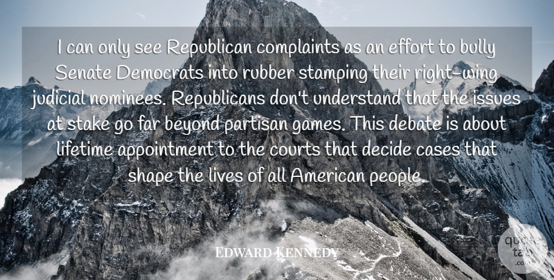 Edward Kennedy Quote About Beyond, Bully, Cases, Complaints, Courts: I Can Only See Republican...
