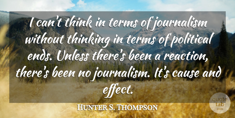 Hunter S. Thompson Quote About Thinking, Political, Causes: I Cant Think In Terms...