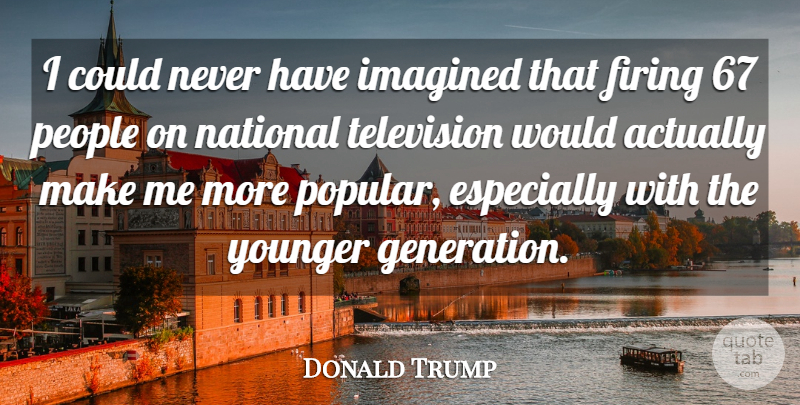 Donald Trump Quote About Young Generation, People, Popular Song: I Could Never Have Imagined...