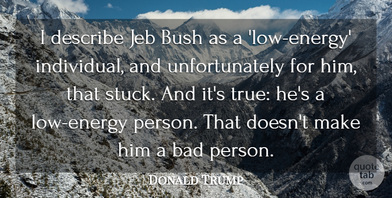 Donald Trump Quote About Bad, Bush, Describe: I Describe Jeb Bush As...