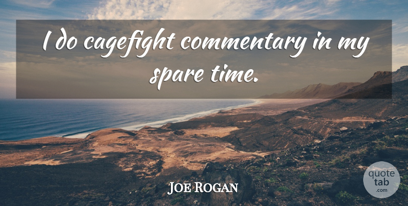 Joe Rogan Quote About Spare Time, Spares, Commentary: I Do Cagefight Commentary In...