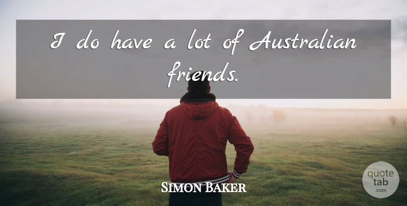 Simon Baker Quote About Australian: I Do Have A Lot...