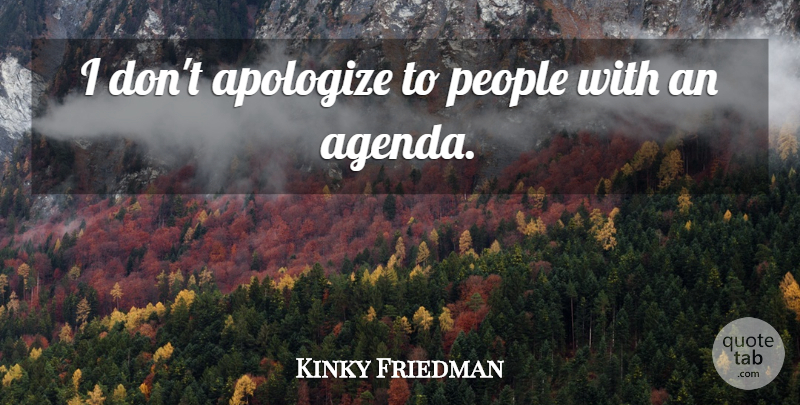 Kinky Friedman Quote About People: I Dont Apologize To People...