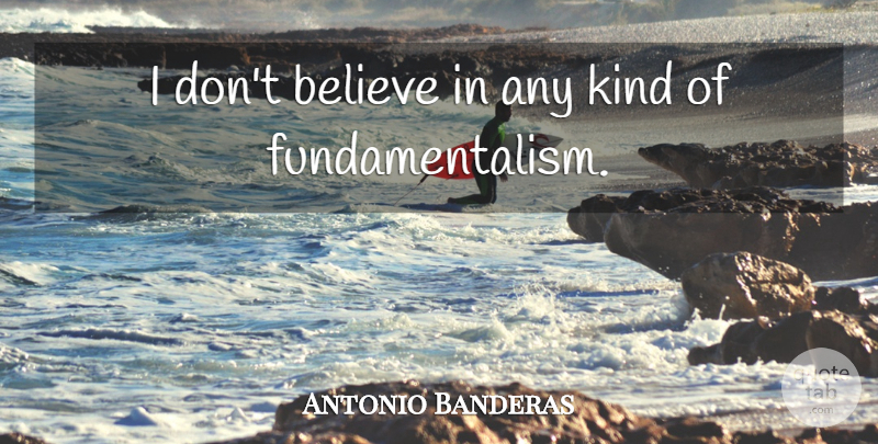 Antonio Banderas Quote About Believe, Kind, Dont Believe: I Dont Believe In Any...