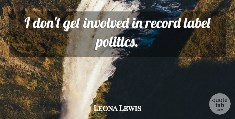 Leona Lewis Quote About Labels, Records, Get Involved: I Dont Get Involved In...