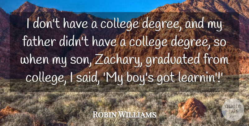 Robin Williams Quote About Father, Son, Boys: I Dont Have A College...