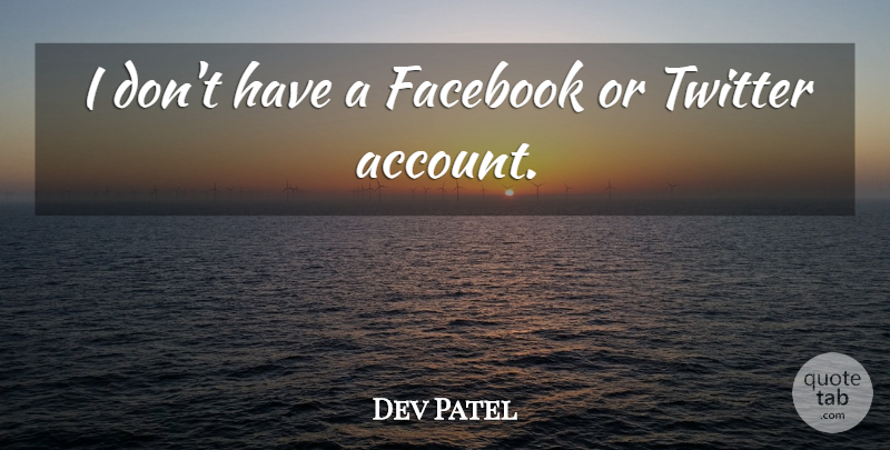 Dev Patel Quote About Accounts: I Dont Have A Facebook...
