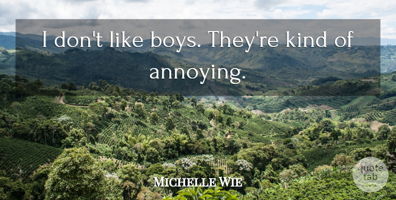 Michelle Wie Quote About Boys, Annoyed, Kind: I Dont Like Boys Theyre...