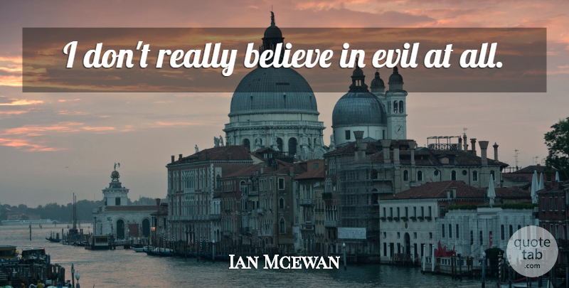 Ian Mcewan Quote About Believe, Evil: I Dont Really Believe In...
