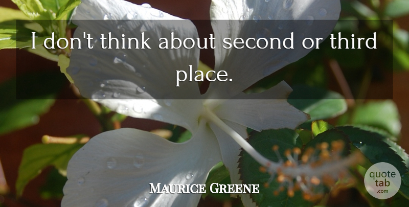 Maurice Greene Quote About undefined: I Dont Think About Second...