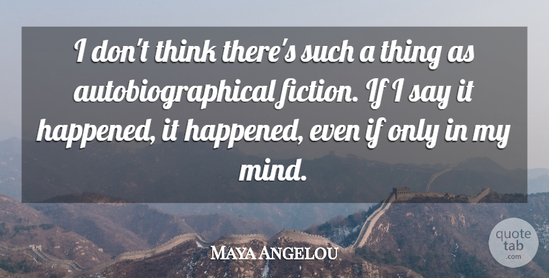 Maya Angelou Quote About Thinking, Mind, Fiction: I Dont Think Theres Such...