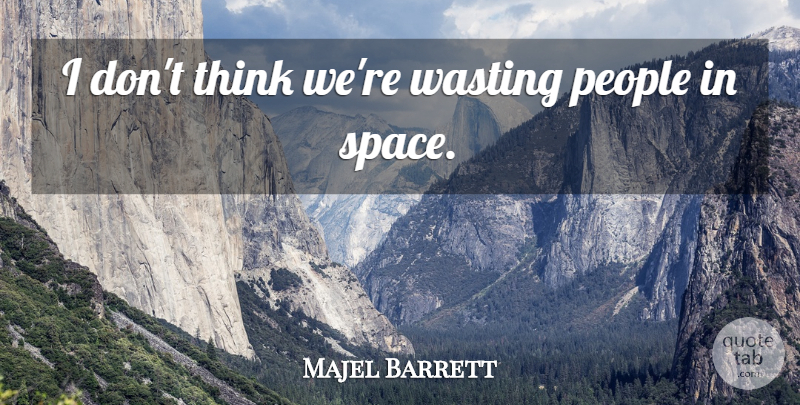 Majel Barrett Quote About Thinking, Space, People: I Dont Think Were Wasting...